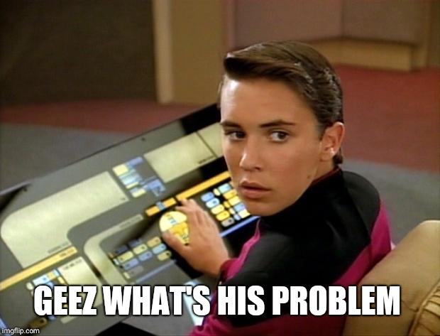 Wesley crusher | GEEZ WHAT'S HIS PROBLEM | image tagged in wesley crusher | made w/ Imgflip meme maker