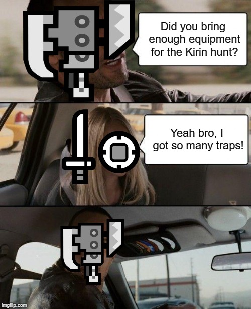 The Rock Driving | Did you bring enough equipment for the Kirin hunt? Yeah bro, I got so many traps! | image tagged in memes,the rock driving | made w/ Imgflip meme maker