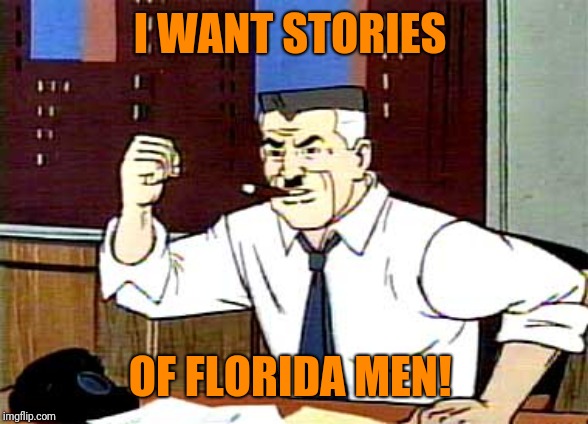 I WANT PICTURES OF SPIDERMAN | I WANT STORIES OF FLORIDA MEN! | image tagged in i want pictures of spiderman | made w/ Imgflip meme maker