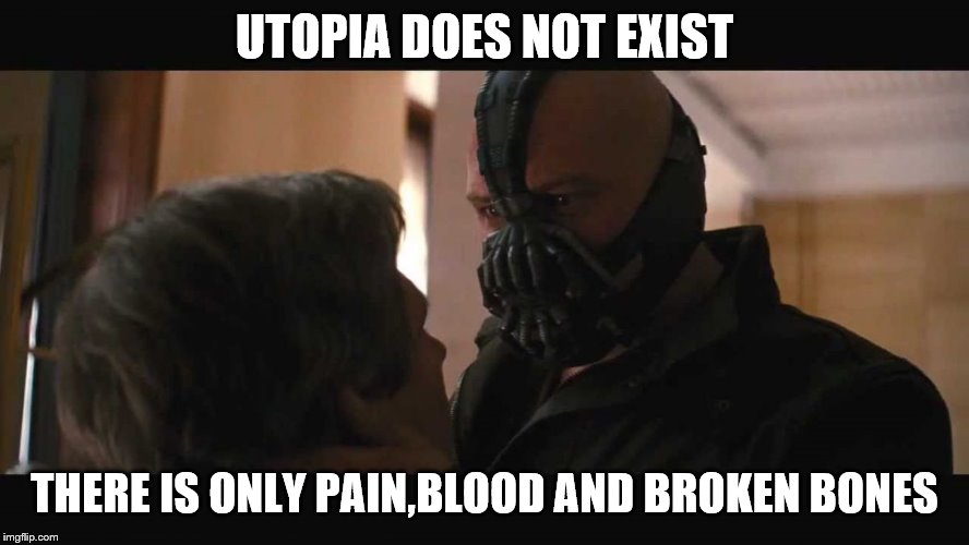 UTOPIA DOES NOT EXIST THERE IS ONLY PAIN,BLOOD AND BROKEN BONES | made w/ Imgflip meme maker