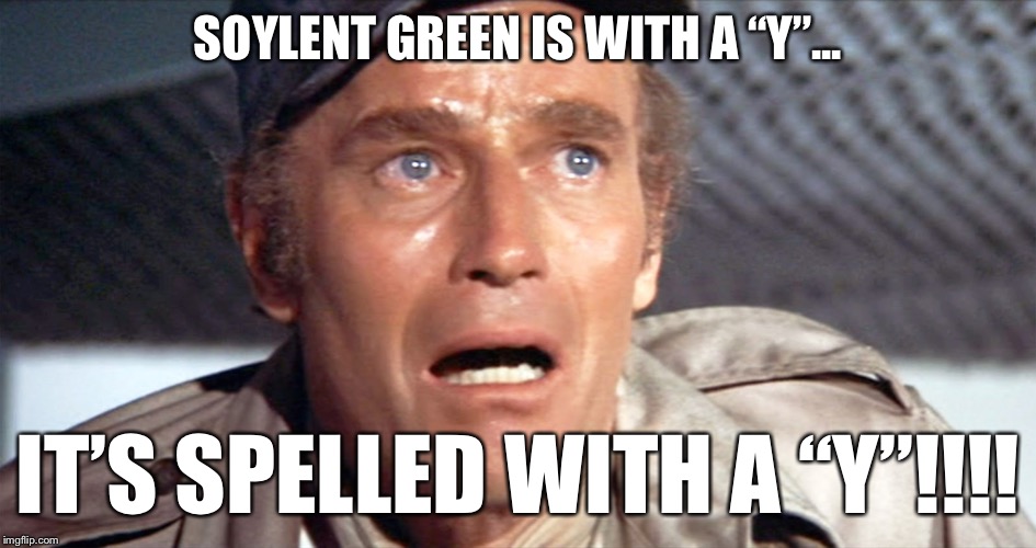 When your expensive branding campaign failed at establishing name recognition | SOYLENT GREEN IS WITH A “Y”... IT’S SPELLED WITH A “Y”!!!! | image tagged in heston it's people | made w/ Imgflip meme maker