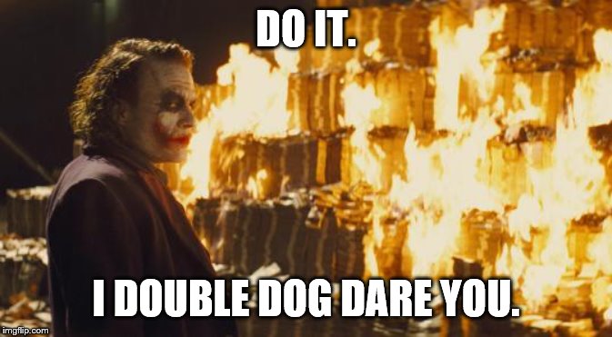 Joker Sending A Message | DO IT. I DOUBLE DOG DARE YOU. | image tagged in joker sending a message | made w/ Imgflip meme maker