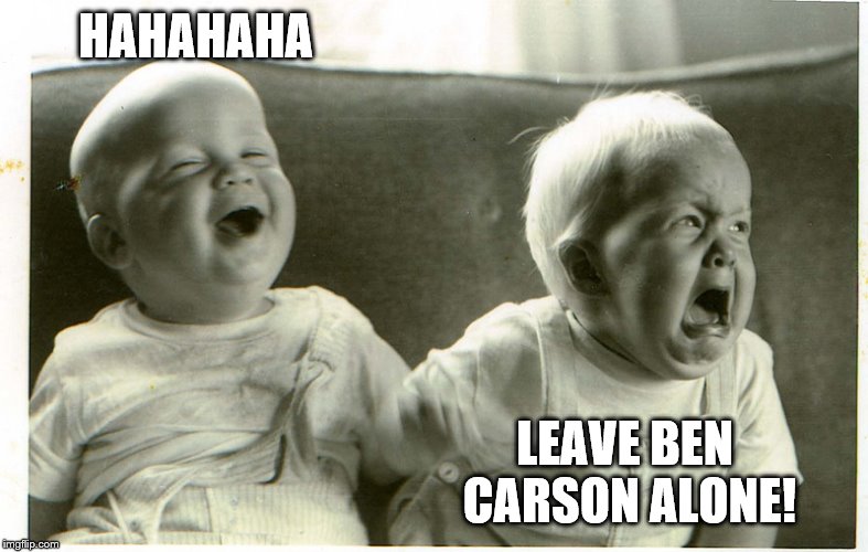  baby laughing baby crying | HAHAHAHA LEAVE BEN CARSON ALONE! | image tagged in baby laughing baby crying | made w/ Imgflip meme maker