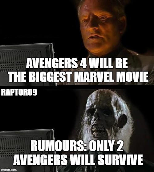 I'll Just Wait Here Meme | AVENGERS 4 WILL BE THE BIGGEST MARVEL MOVIE; RAPTOR09; RUMOURS: ONLY 2 AVENGERS WILL SURVIVE | image tagged in memes,ill just wait here,avengers,iron man | made w/ Imgflip meme maker