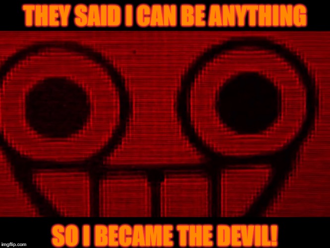 HAIL SATAN | THEY SAID I CAN BE ANYTHING; SO I BECAME THE DEVIL! | image tagged in creepy mii,satanism | made w/ Imgflip meme maker