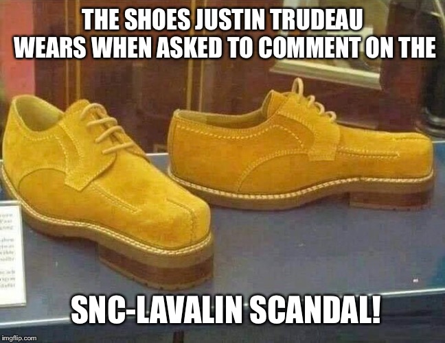 THE SHOES JUSTIN TRUDEAU WEARS WHEN ASKED TO COMMENT ON THE; SNC-LAVALIN SCANDAL! | made w/ Imgflip meme maker