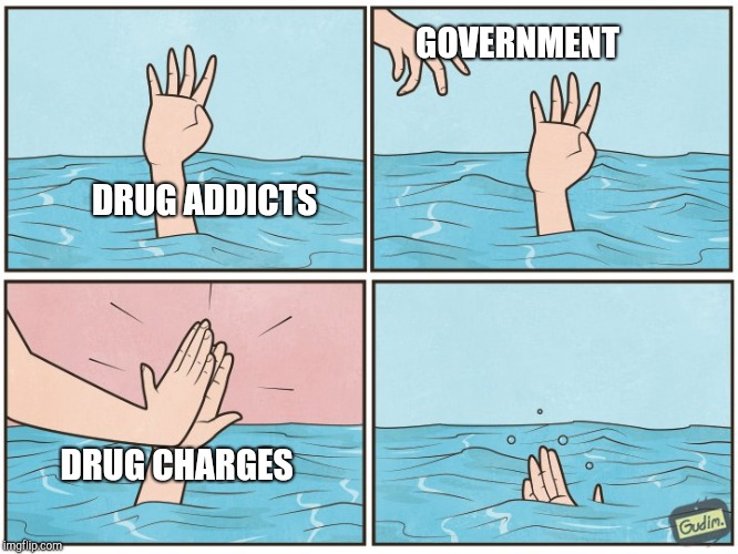 High five drown | GOVERNMENT; DRUG ADDICTS; DRUG CHARGES | image tagged in high five drown | made w/ Imgflip meme maker