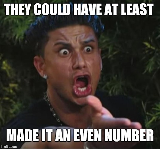 DJ Pauly D Meme | THEY COULD HAVE AT LEAST MADE IT AN EVEN NUMBER | image tagged in memes,dj pauly d | made w/ Imgflip meme maker