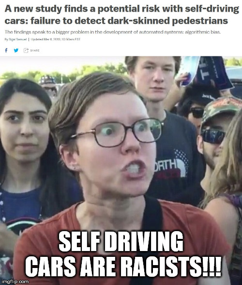SELF DRIVING CARS ARE RACISTS!!! | image tagged in triggered feminist | made w/ Imgflip meme maker