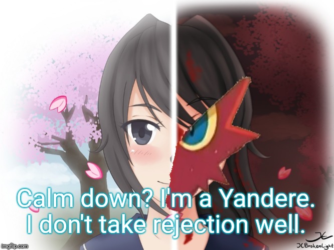 Yandere Blaziken | Calm down? I'm a Yandere. I don't take rejection well. | image tagged in yandere blaziken | made w/ Imgflip meme maker