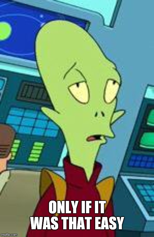 Kif sighing | ONLY IF IT WAS THAT EASY | image tagged in kif sighing | made w/ Imgflip meme maker