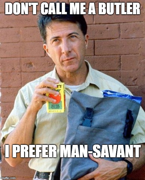 We never knew he entered that line of work | DON'T CALL ME A BUTLER; I PREFER MAN-SAVANT | image tagged in rainman,memes,butler,savant | made w/ Imgflip meme maker
