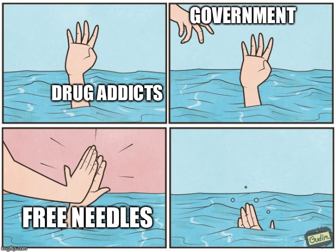 High five drown | DRUG ADDICTS GOVERNMENT FREE NEEDLES | image tagged in high five drown | made w/ Imgflip meme maker