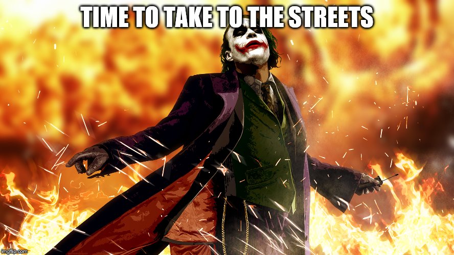 TIME TO TAKE TO THE STREETS | made w/ Imgflip meme maker