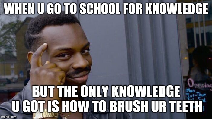 Roll Safe Think About It Meme | WHEN U GO TO SCHOOL FOR KNOWLEDGE; BUT THE ONLY KNOWLEDGE U GOT IS HOW TO BRUSH UR TEETH | image tagged in memes,roll safe think about it | made w/ Imgflip meme maker