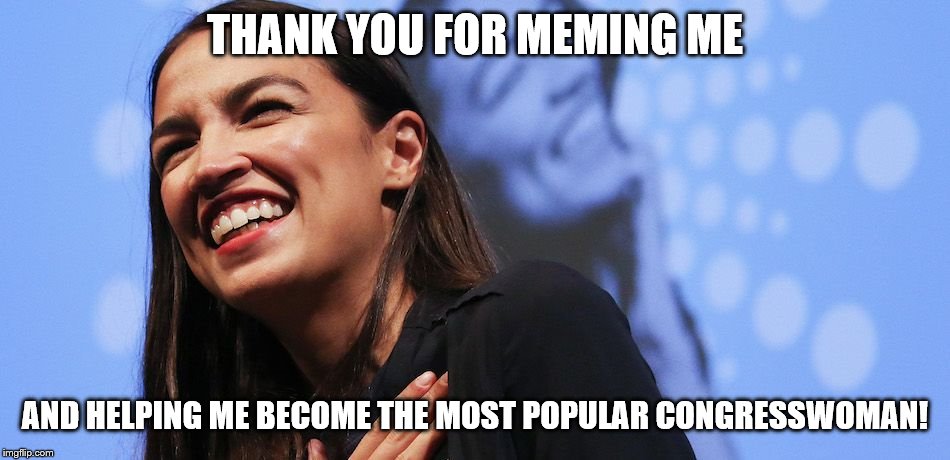 THANK YOU FOR MEMING ME AND HELPING ME BECOME THE MOST POPULAR CONGRESSWOMAN! | made w/ Imgflip meme maker