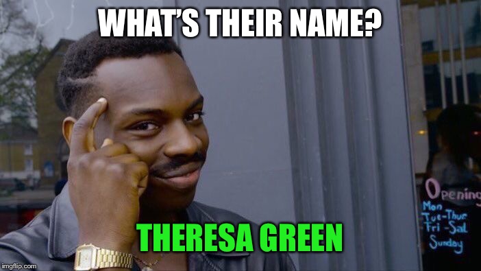 Roll Safe Think About It Meme | WHAT’S THEIR NAME? THERESA GREEN | image tagged in memes,roll safe think about it | made w/ Imgflip meme maker