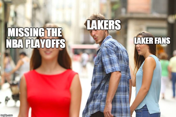 Distracted Boyfriend Meme | LAKERS; MISSING THE NBA PLAYOFFS; LAKER FANS | image tagged in memes,distracted boyfriend | made w/ Imgflip meme maker