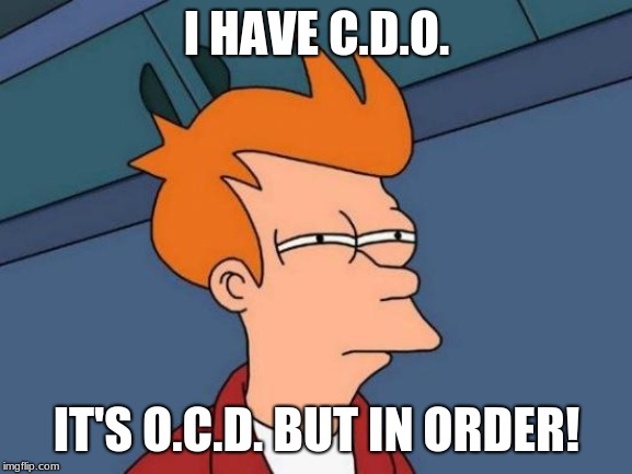 Futurama Fry Meme | I HAVE C.D.O. IT'S O.C.D. BUT IN ORDER! | image tagged in memes,futurama fry | made w/ Imgflip meme maker