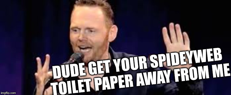 billith burrith get away from me | DUDE GET YOUR SPIDEYWEB TOILET PAPER AWAY FROM ME | image tagged in billith burrith get away from me | made w/ Imgflip meme maker