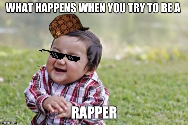 Evil Toddler Meme | WHAT HAPPENS WHEN YOU TRY TO BE A; RAPPER | image tagged in memes,evil toddler | made w/ Imgflip meme maker