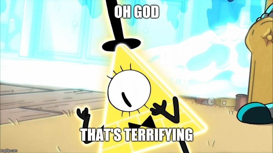 Terrified Bill Cipher | OH GOD THAT'S TERRIFYING | image tagged in terrified bill cipher | made w/ Imgflip meme maker