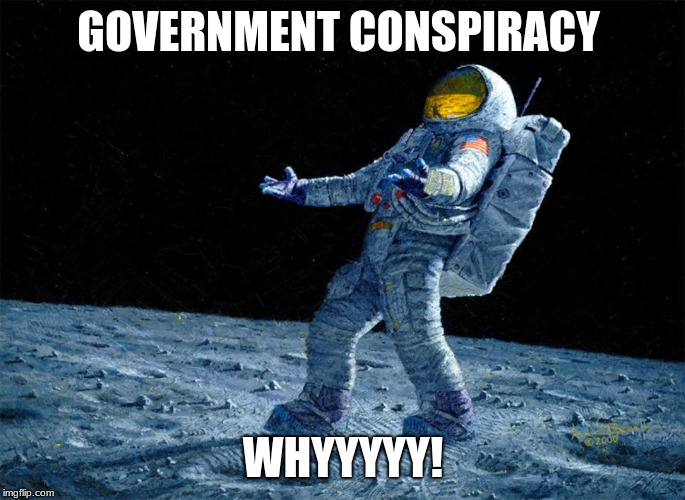 astronaut | GOVERNMENT CONSPIRACY; WHYYYYY! | image tagged in astronaut | made w/ Imgflip meme maker