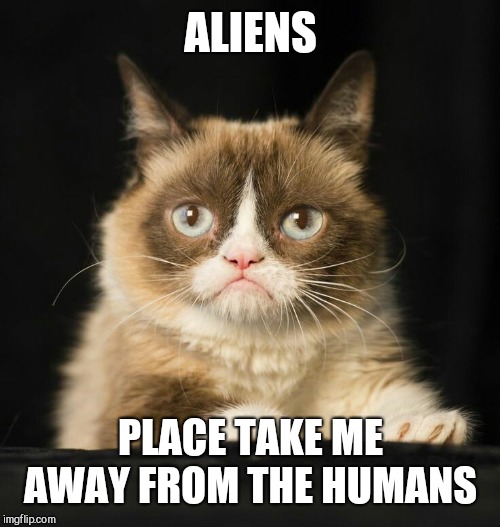 ALIENS PLACE TAKE ME AWAY FROM THE HUMANS | made w/ Imgflip meme maker