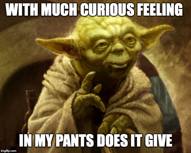Agreed | WITH MUCH CURIOUS FEELING; IN MY PANTS DOES IT GIVE | image tagged in agreed | made w/ Imgflip meme maker