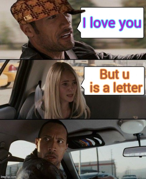 The Rock Driving | I love you; But u is a letter | image tagged in memes,the rock driving | made w/ Imgflip meme maker