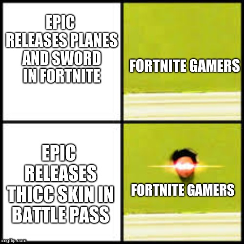 EPIC RELEASES PLANES AND SWORD IN FORTNITE; FORTNITE GAMERS; EPIC RELEASES THICC SKIN IN BATTLE PASS; FORTNITE GAMERS | made w/ Imgflip meme maker