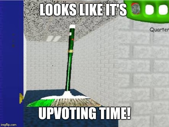 Gotta Sweep | LOOKS LIKE IT'S UPVOTING TIME! | image tagged in gotta sweep | made w/ Imgflip meme maker