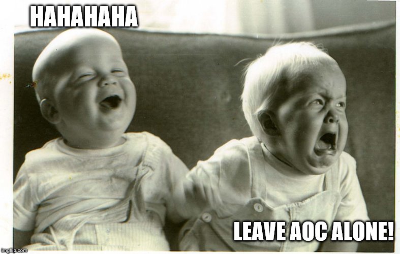  baby laughing baby crying | HAHAHAHA LEAVE AOC ALONE! | image tagged in baby laughing baby crying | made w/ Imgflip meme maker