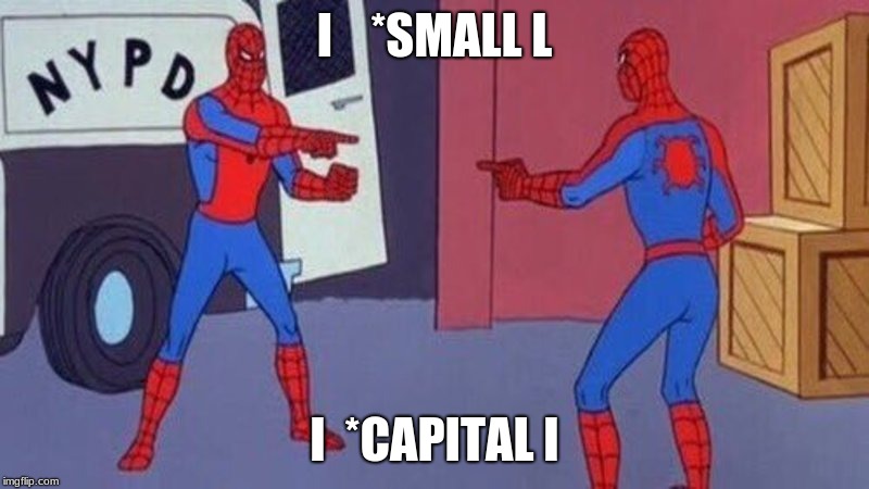 spiderman pointing at spiderman | I   
*SMALL L; I  *CAPITAL I | image tagged in spiderman pointing at spiderman | made w/ Imgflip meme maker