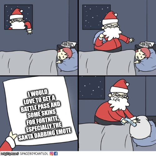 Don't ask Santa for Fortnite emotes | I WOULD LOVE TO GET A BATTLE PASS AND SOME SKINS FOR FORTNITE, ESPECIALLY THE SANTA DABBING EMOTE | image tagged in santa wish list angry santa,santa claus,fortnite,anger,dabbing | made w/ Imgflip meme maker