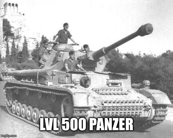 Mafia mems | LVL 500 PANZER | image tagged in panzer iv,memes,thats how mafia works | made w/ Imgflip meme maker