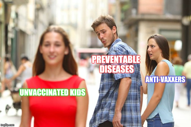 Distracted Boyfriend Meme | PREVENTABLE DISEASES; ANTI-VAXXERS; UNVACCINATED KIDS | image tagged in memes,distracted boyfriend | made w/ Imgflip meme maker