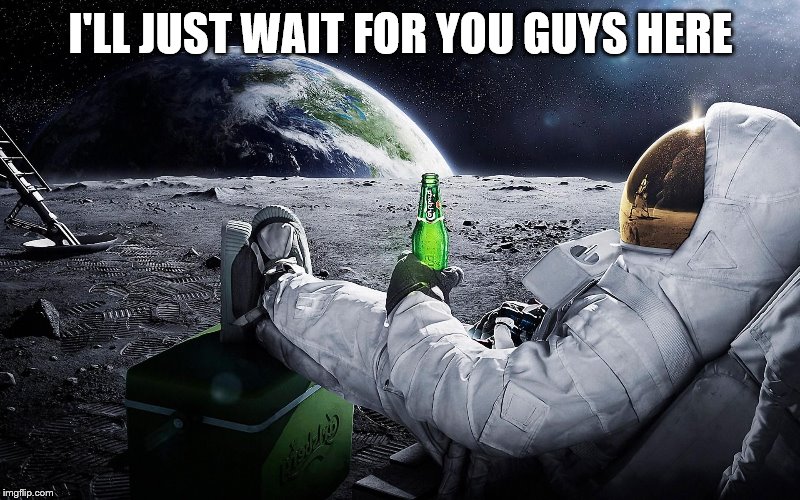 Astronaut Moon Lounge | I'LL JUST WAIT FOR YOU GUYS HERE | image tagged in astronaut moon lounge | made w/ Imgflip meme maker