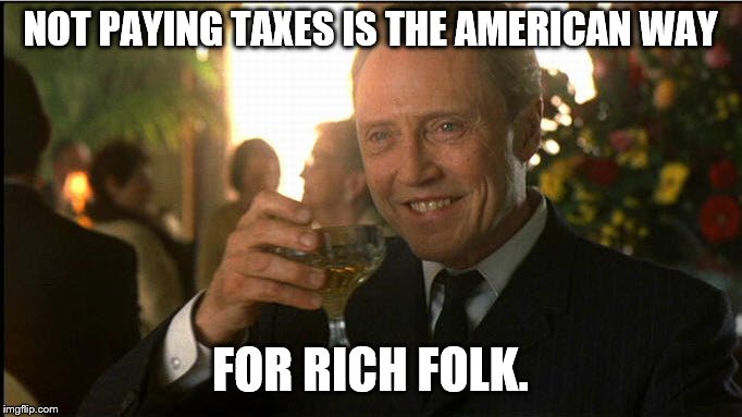 cheers christopher walken | NOT PAYING TAXES IS THE AMERICAN WAY FOR RICH FOLK. | image tagged in cheers christopher walken | made w/ Imgflip meme maker