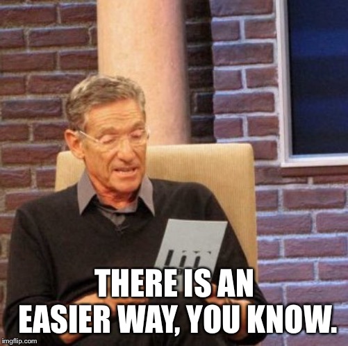 Maury Lie Detector Meme | THERE IS AN EASIER WAY, YOU KNOW. | image tagged in memes,maury lie detector | made w/ Imgflip meme maker