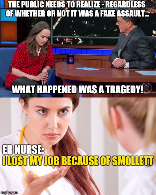 Ellen Page Defends Jussie Smollett | THE PUBLIC NEEDS TO REALIZE - REGARDLESS OF WHETHER OR NOT IT WAS A FAKE ASSAULT... WHAT HAPPENED WAS A TRAGEDY! ER NURSE:; I LOST MY JOB BECAUSE OF SMOLLETT | image tagged in jussie smollett,late night,breaking news,racism,irony,progressives | made w/ Imgflip meme maker