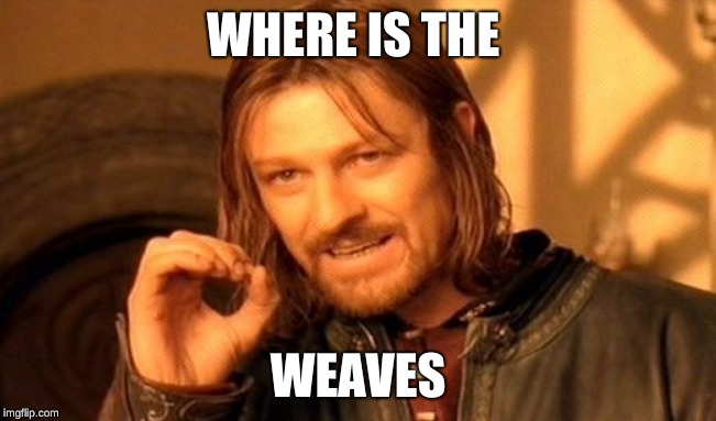 One Does Not Simply Meme | WHERE IS THE WEAVES | image tagged in memes,one does not simply | made w/ Imgflip meme maker