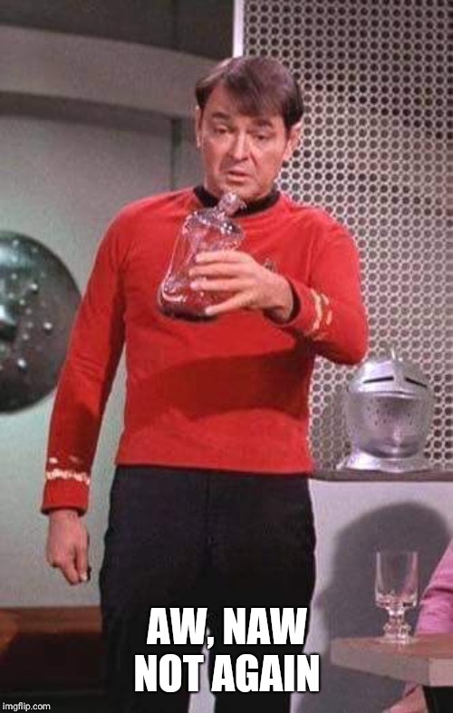 Scotty Star Trek | AW, NAW NOT AGAIN | image tagged in scotty star trek | made w/ Imgflip meme maker