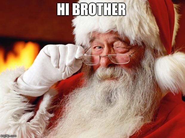 santa | HI BROTHER | image tagged in santa | made w/ Imgflip meme maker