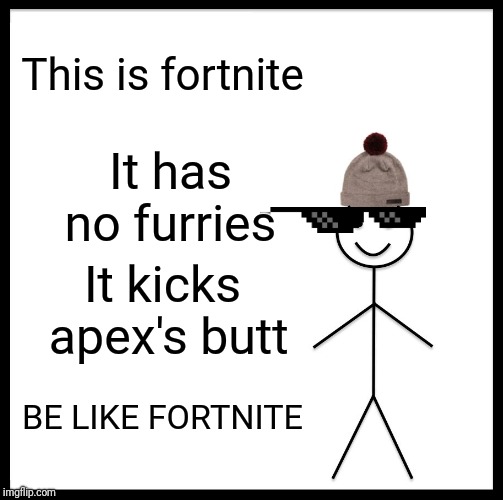 Be Like Bill Meme | This is fortnite; It has no furries; It kicks apex's butt; BE LIKE FORTNITE | image tagged in memes,be like bill | made w/ Imgflip meme maker