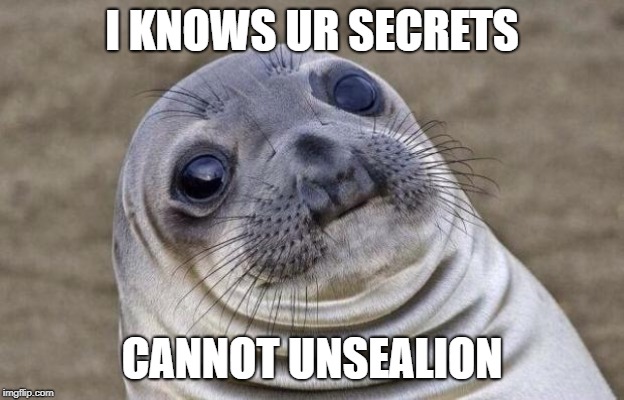 Cannot unsealion | I KNOWS UR SECRETS; CANNOT UNSEALION | image tagged in memes,awkward moment sealion,cannot unsee | made w/ Imgflip meme maker