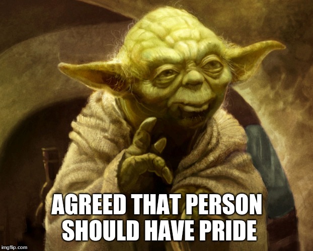 Agreed | AGREED THAT PERSON SHOULD HAVE PRIDE | image tagged in agreed | made w/ Imgflip meme maker