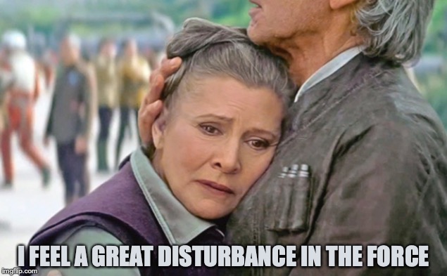 Princess Leia crying | I FEEL A GREAT DISTURBANCE IN THE FORCE | image tagged in princess leia,disturbance in the force | made w/ Imgflip meme maker