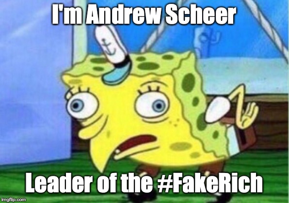 Mocking Spongebob | I'm Andrew Scheer; Leader of the #FakeRich | image tagged in memes,mocking spongebob | made w/ Imgflip meme maker