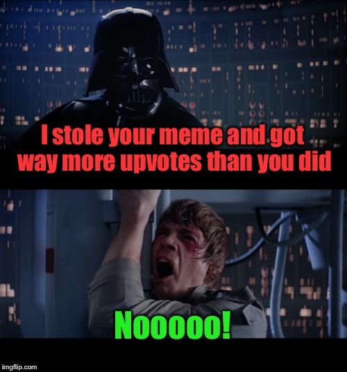 Star Wars No Meme | I stole your meme and got way more upvotes than you did Nooooo! | image tagged in memes,star wars no | made w/ Imgflip meme maker